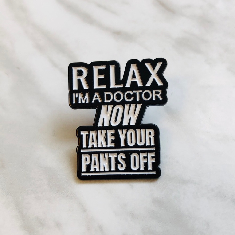 🎉 New Relax I’m a Doctor Now Take Your Pants Off Pin